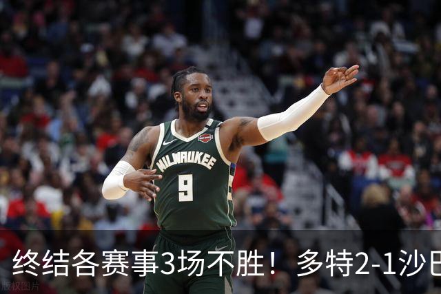 终结各赛事3场不胜！多特2-1沙巴巴库 吉拉西梅开二度 威尔曼助攻